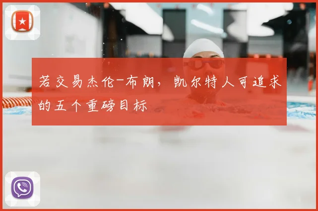 若交易杰伦-布朗，凯尔特人可追求的五个重磅目标